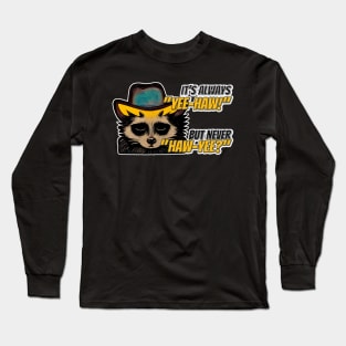 It's always yee haw and never haw yee sad raccoon Long Sleeve T-Shirt